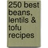 250 Best Beans, Lentils & Tofu Recipes