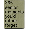 365 Senior Moments You'd Rather Forget by Karen O'Connor