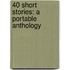 40 Short Stories: A Portable Anthology