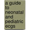 A Guide To Neonatal And Pediatric Ecgs door Maria Albina Galli