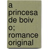 A Princesa de Boiv O; Romance Original by Alberto Pimentel