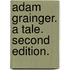 Adam Grainger. A tale. Second edition.