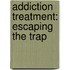 Addiction Treatment: Escaping the Trap