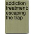 Addiction Treatment: Escaping the Trap