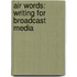 Air Words: Writing For Broadcast Media