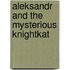 Aleksandr and the Mysterious Knightkat