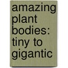 Amazing Plant Bodies: Tiny to Gigantic door Ellen Lawrence