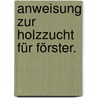 Anweisung zur Holzzucht für Förster. by Georg-Ludwig Hartig