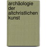 Archäologie Der Altchristlichen Kunst door Viktor Schultze