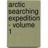 Arctic Searching Expedition - Volume 1 by John Richardson