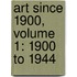 Art Since 1900, Volume 1: 1900 To 1944