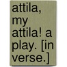 Attila, my Attila! A play. [In verse.] door Pseud Michael Field