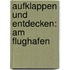 Aufklappen und Entdecken: Am Flughafen