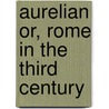 Aurelian or, Rome in the Third Century door William Ware