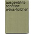 Ausgewählte Schriften: Weiss-hütchen