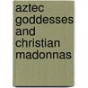 Aztec Goddesses and Christian Madonnas door Patrizia Granziera
