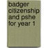Badger Citizenship And Pshe For Year 1