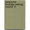 Baierische Landtags-zeitung, Volume 11 door Bayern Landtag