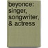 Beyonce: Singer, Songwriter, & Actress