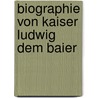 Biographie Von Kaiser Ludwig Dem Baier by Joseph Schlett