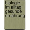 Biologie im Alltag: Gesunde Ernährung door Ursula Oppolzer