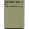 Bismarcks Erbe in der Reichsverfassung door Stefan H. Kaufmann