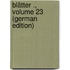 Blätter ., Volume 23 (German Edition)