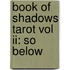 Book Of Shadows Tarot Vol Ii: So Below