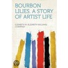 Bourbon Lilies. a Story of Artist Life by Elizabeth W. (Elizabeth Willia Champney