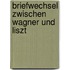 Briefwechsel zwischen Wagner und Liszt