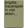 Brigitta: Trauerspiel In Vier Akten... by Richard Voss