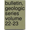 Bulletin, Geologic Series Volume 22-23 by Samuel D. Gross