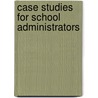Case Studies for School Administrators door M.K.P. Ahnee-Benham