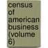Census of American Business (Volume 6)