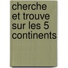 Cherche Et Trouve Sur Les 5 Continents door Thierry Laval
