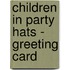 Children in Party Hats - Greeting Card