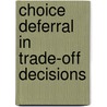 Choice Deferral in Trade-off Decisions door Xiaodong Ma