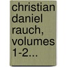 Christian Daniel Rauch, Volumes 1-2... by Karl Eggers