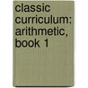 Classic Curriculum: Arithmetic, Book 1 by Rudolph Moore