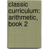 Classic Curriculum: Arithmetic, Book 2 by Rudolph Moore
