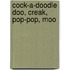Cock-A-Doodle Doo, Creak, Pop-Pop, Moo