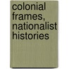Colonial Frames, Nationalist Histories by Mrinalini Rajagopalan
