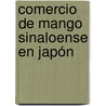 Comercio de mango sinaloense en Japón by Lorenzo Antonio Retes Camacho