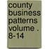 County Business Patterns Volume . 8-14