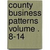 County Business Patterns Volume . 8-14 door United States Bureau of the Census