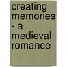Creating Memories - A Medieval Romance door Lisa Shea
