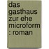 Das Gasthaus zur Ehe microform : Roman