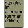 Das Glas Im Altertume (German Edition) by Carel Kisa Anton