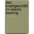 Das Kreditgeschäft im Islamic Banking