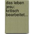 Das Leben Jesu: Kritisch Bearbeitet...